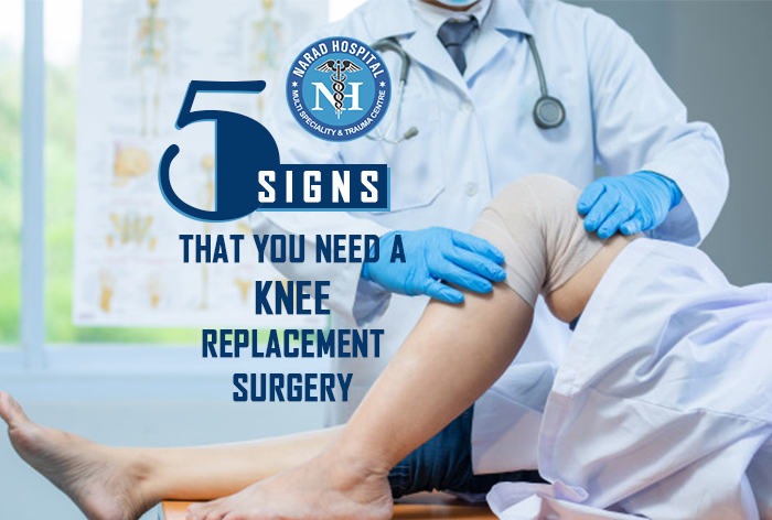 5 Signs That You Need A Knee Replacement Surgery – Narad Hospital